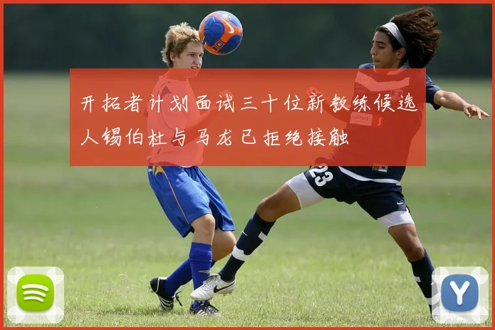 开拓者计划面试三十位新教练候选人锡伯杜与马龙已拒绝接触