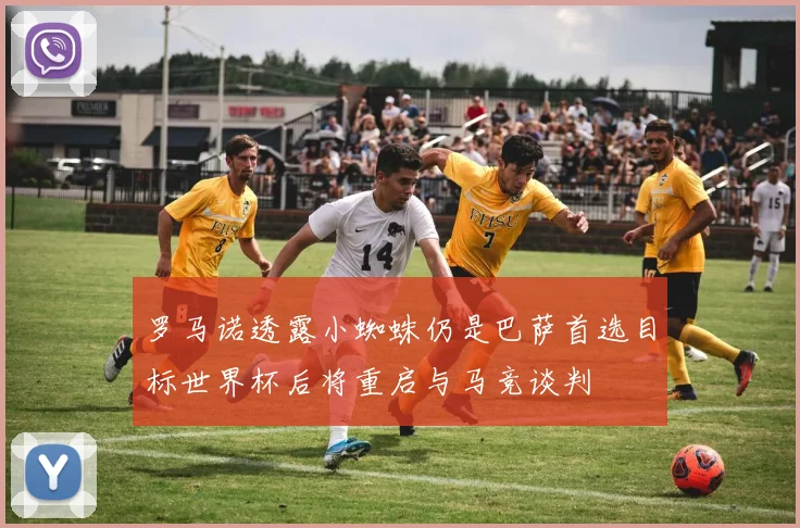 罗马诺透露小蜘蛛仍是巴萨首选目标世界杯后将重启与马竞谈判